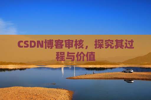 CSDN博客审核，探究其过程与价值